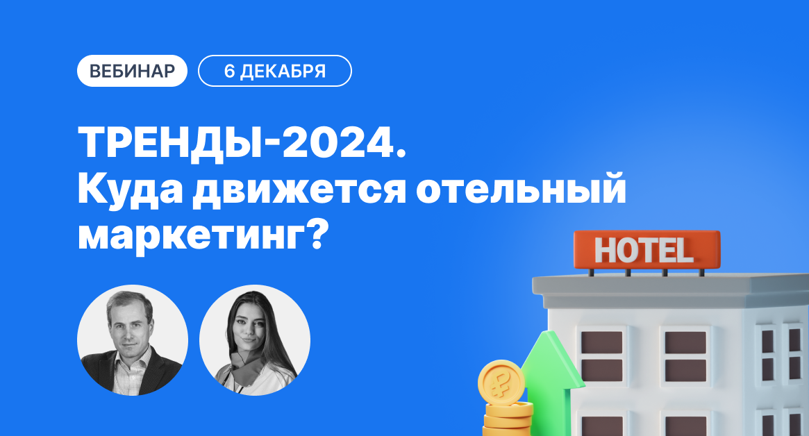 Вебинар «ТРЕНДЫ-2024. Куда движется отельный маркетинг?»